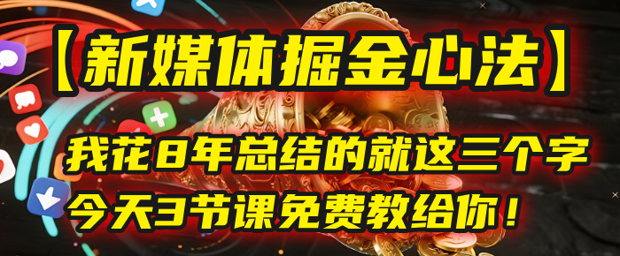 我花8年总结的【新媒体掘金心法】，就这三个字，今天3节课免费教给你！ - 文章缩略图