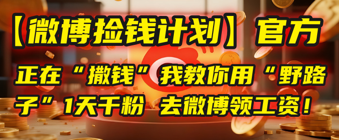 【微博捡钱计划】官方正在“撒钱”，我教你用“野路子”1天千粉，去微博领工资！ - 文章缩略图