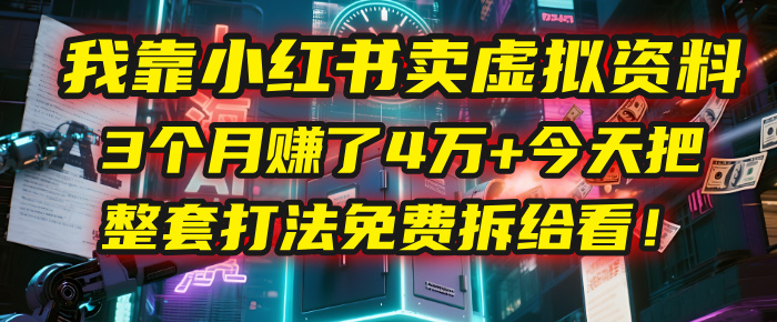 我靠“小红书卖虚拟资料”，3个月赚了4万+，今天把整套打法免费拆给你看！ - 文章缩略图