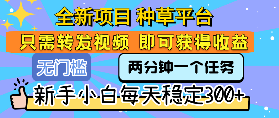 全新项目 种草平台 只需要转发任务视频 即可获得收益 新手小白每天稳定300+ - 文章缩略图