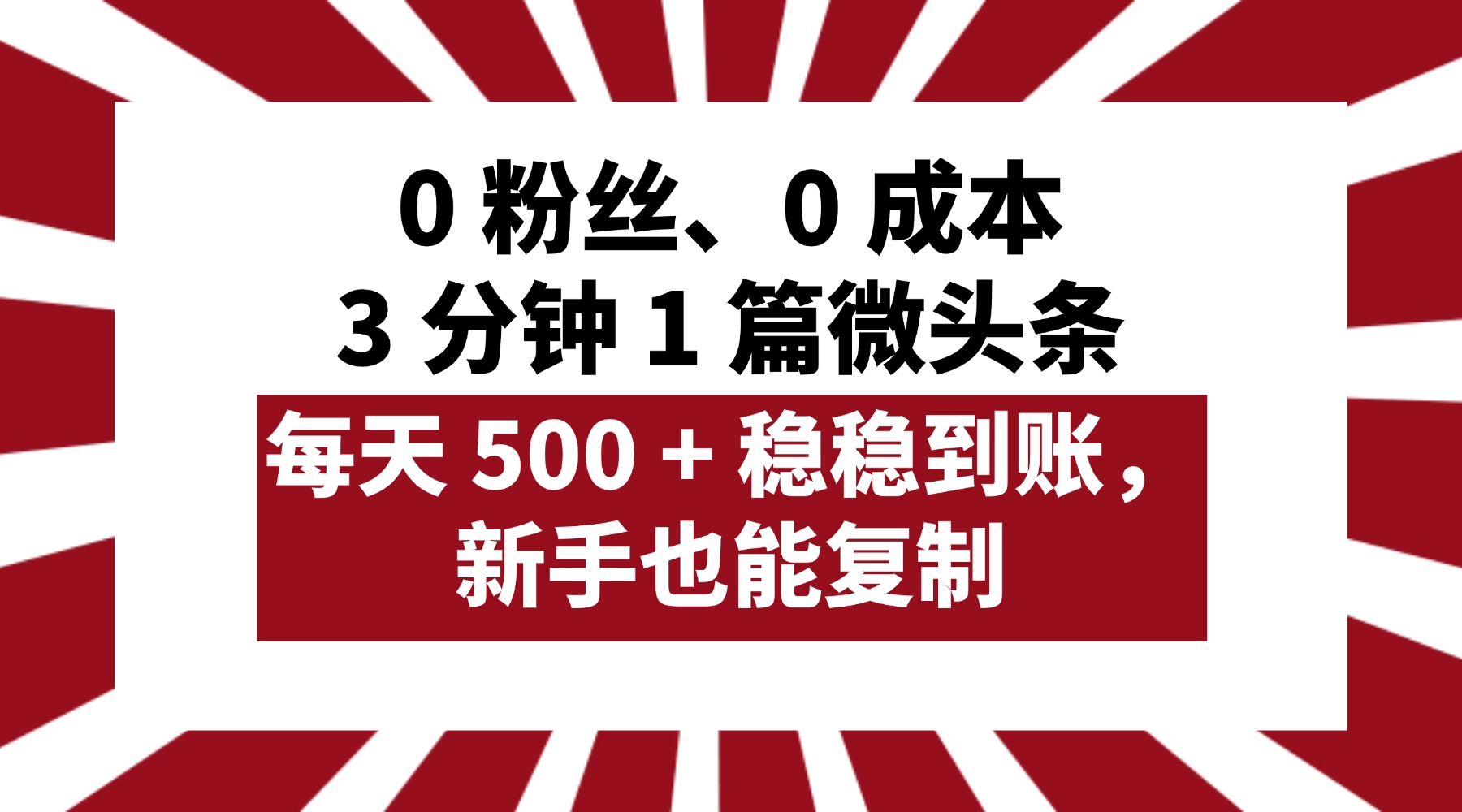 0 粉丝、0 成本，3 分钟 1 篇微头条，每天 500 + 稳稳到账，新手也能复制！ - 文章缩略图