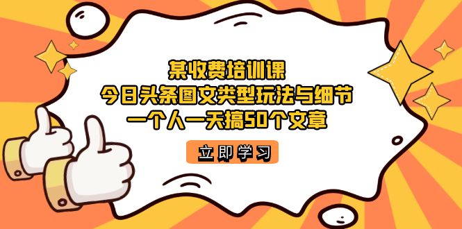 某收费培训课：今日头条账号图文玩法与细节，一个人一天搞50个文章 - 文章缩略图