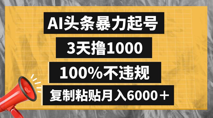 AI头条暴力起号，3天撸1000,100%不违规，复制粘贴月入6000＋ - 文章缩略图
