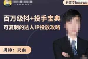 抖音专题系列课：百万级抖 投手宝典，可复制的达人IP投放攻略