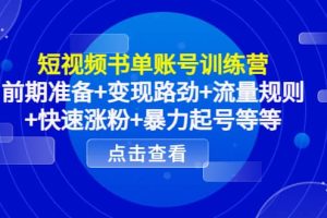 短视频书单账号训练营，前期准备+变现路劲+流量规则+快速涨粉+暴力起号等等